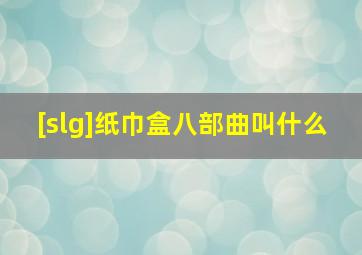 [slg]纸巾盒八部曲叫什么